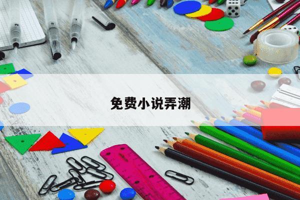 免费小说弄潮-第1张图片-学习推荐网