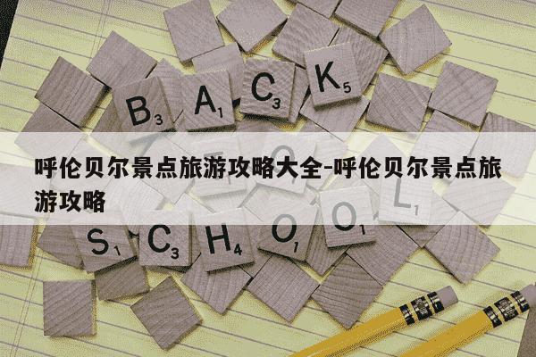 呼伦贝尔景点旅游攻略大全-呼伦贝尔景点旅游攻略-第1张图片-学习推荐网
