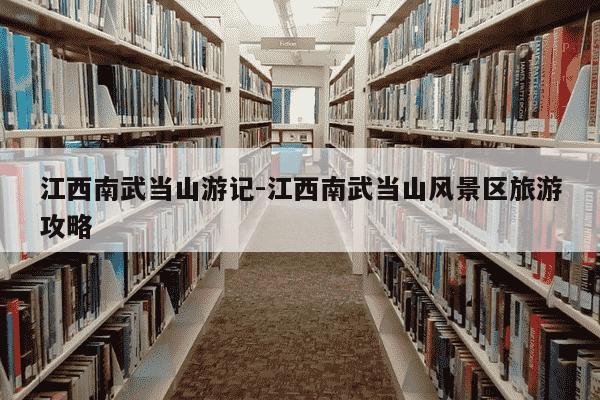 江西南武当山游记-江西南武当山风景区旅游攻略-第1张图片-学习推荐网