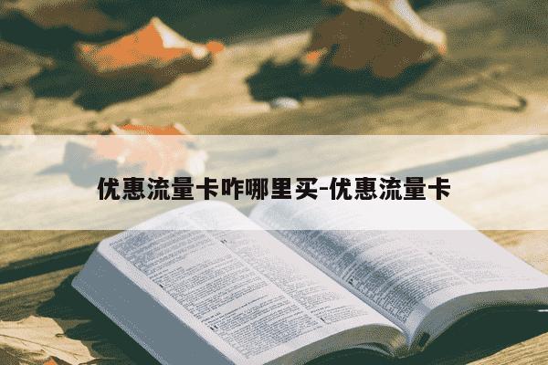 优惠流量卡咋哪里买-优惠流量卡-第1张图片-学习推荐网