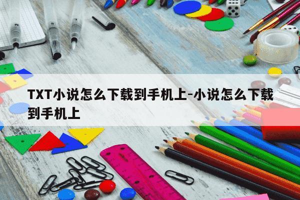 TXT小说怎么下载到手机上-小说怎么下载到手机上-第1张图片-学习推荐网