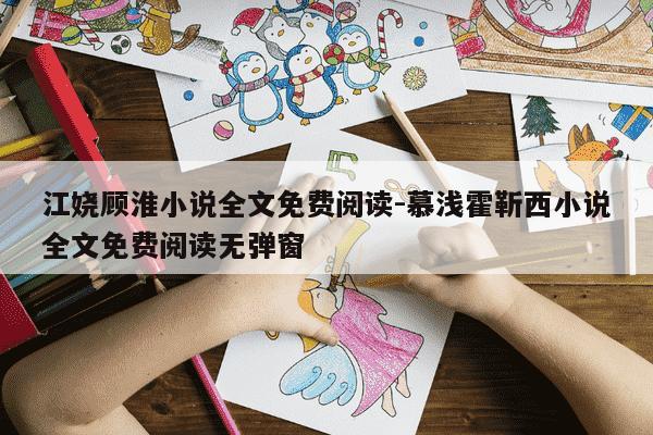 江娆顾淮小说全文免费阅读-慕浅霍靳西小说全文免费阅读无弹窗-第1张图片-学习推荐网