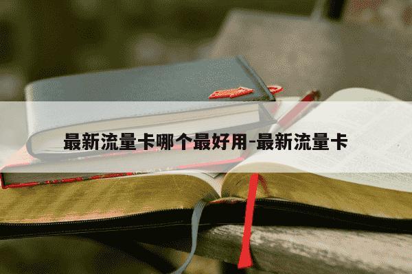 最新流量卡哪个最好用-最新流量卡-第1张图片-学习推荐网 最新流量卡哪个最好用-最新流量卡-第1张图片-学习推荐网