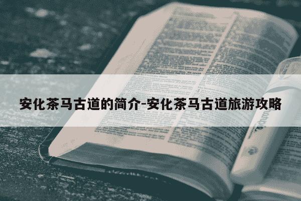 安化茶马古道的简介-安化茶马古道旅游攻略-第1张图片-学习推荐网 安化茶马古道的简介-安化茶马古道旅游攻略-第1张图片-学习推荐网