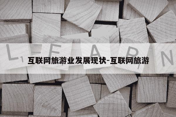 互联网旅游业发展现状-互联网旅游-第1张图片-学习推荐网