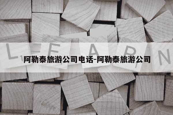 阿勒泰旅游公司电话-阿勒泰旅游公司-第1张图片-学习推荐网 阿勒泰旅游公司电话-阿勒泰旅游公司-第1张图片-学习推荐网