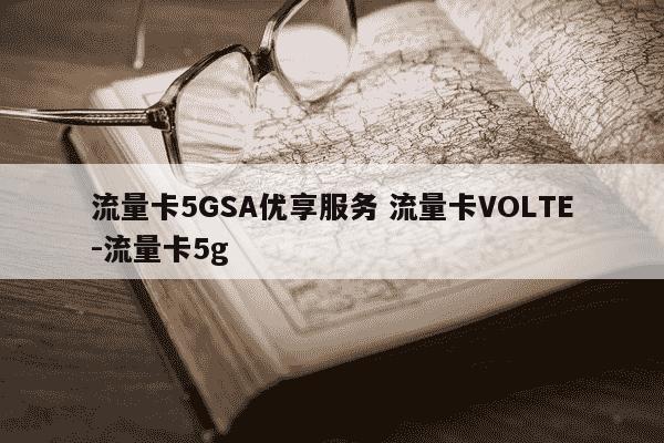 流量卡5GSA优享服务 流量卡VOLTE-流量卡5g-第1张图片-学习推荐网 流量卡5GSA优享服务 流量卡VOLTE-流量卡5g-第1张图片-学习推荐网