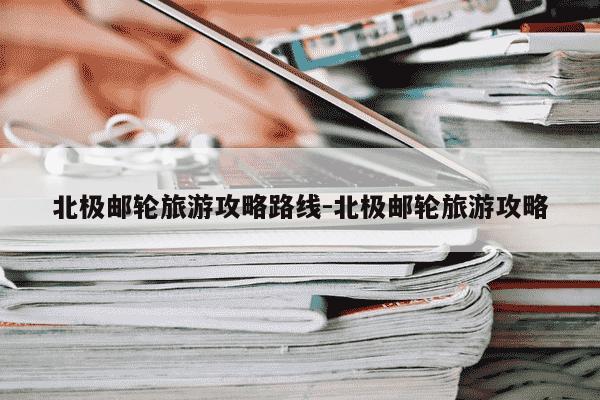 北极邮轮旅游攻略路线-北极邮轮旅游攻略-第1张图片-学习推荐网