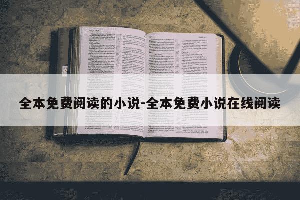 全本免费阅读的小说-全本免费小说在线阅读-第1张图片-学习推荐网