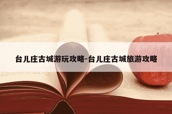 台儿庄古城游玩攻略-台儿庄古城旅游攻略-第1张图片-学习推荐网