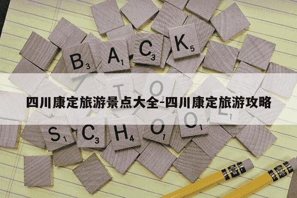 四川康定旅游景点大全-四川康定旅游攻略-第1张图片-学习推荐网 四川康定旅游景点大全-四川康定旅游攻略-第1张图片-学习推荐网