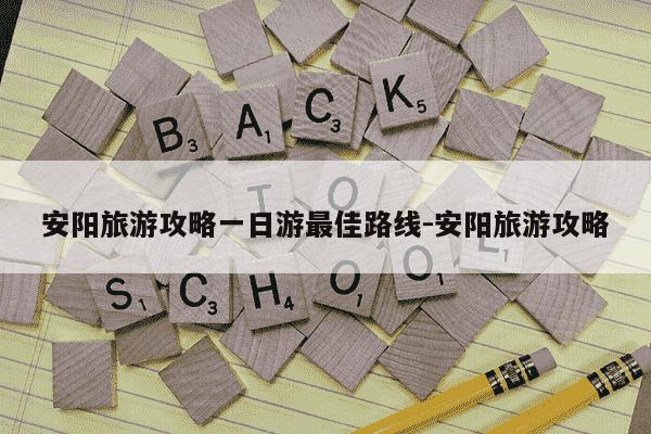 安阳旅游攻略一日游最佳路线-安阳旅游攻略-第1张图片-学习推荐网