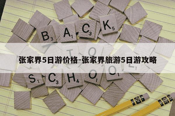 张家界5日游价格-张家界旅游5日游攻略-第1张图片-学习推荐网
