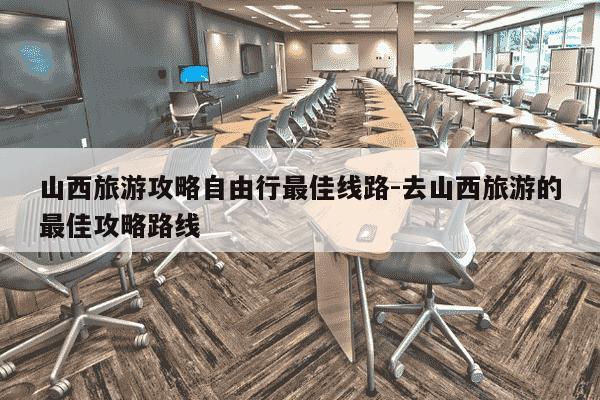 山西旅游攻略自由行最佳线路-去山西旅游的最佳攻略路线-第1张图片-学习推荐网