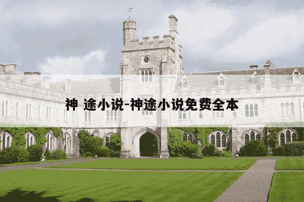 神 途小说-神途小说免费全本-第1张图片-学习推荐网