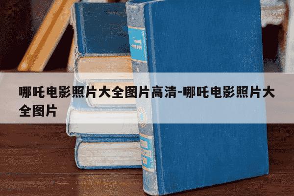 哪吒电影照片大全图片高清-哪吒电影照片大全图片-第1张图片-学习推荐网
