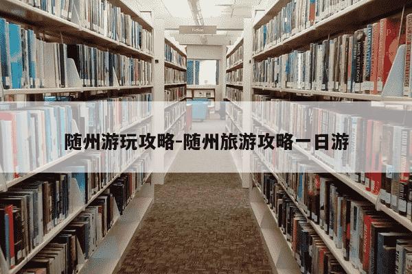 随州游玩攻略-随州旅游攻略一日游-第1张图片-学习推荐网