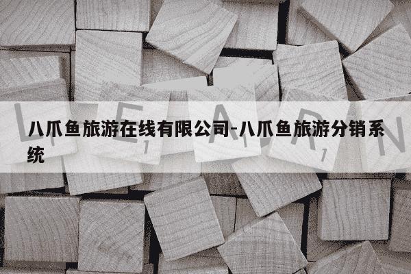 八爪鱼旅游在线有限公司-八爪鱼旅游分销系统-第1张图片-学习推荐网