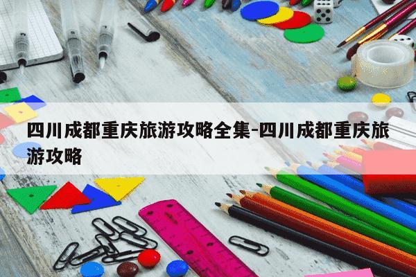 四川成都重庆旅游攻略全集-四川成都重庆旅游攻略-第1张图片-学习推荐网 四川成都重庆旅游攻略全集-四川成都重庆旅游攻略-第1张图片-学习推荐网
