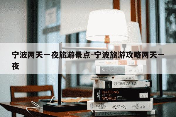 宁波两天一夜旅游景点-宁波旅游攻略两天一夜-第1张图片-学习推荐网