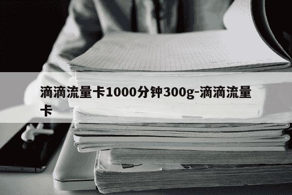 滴滴流量卡1000分钟300g-滴滴流量卡-第1张图片-学习推荐网