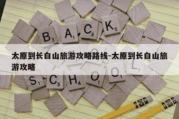 太原到长白山旅游攻略路线-太原到长白山旅游攻略-第1张图片-学习推荐网