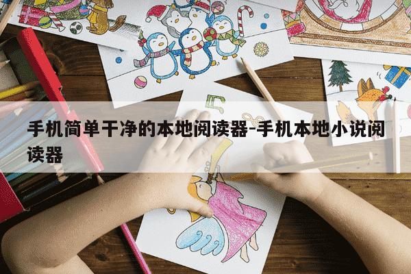 手机简单干净的本地阅读器-手机本地小说阅读器-第1张图片-学习推荐网