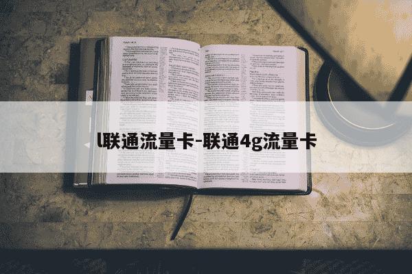 l联通流量卡-联通4g流量卡-第1张图片-学习推荐网 l联通流量卡-联通4g流量卡-第1张图片-学习推荐网