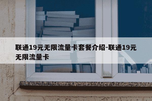 联通19元无限流量卡套餐介绍-联通19元无限流量卡-第1张图片-学习推荐网