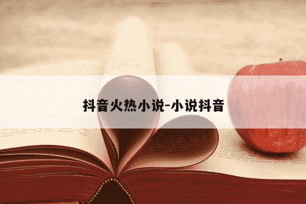 抖音火热小说-小说抖音-第1张图片-学习推荐网