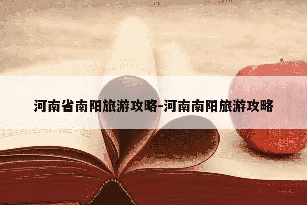 河南省南阳旅游攻略-河南南阳旅游攻略-第1张图片-学习推荐网