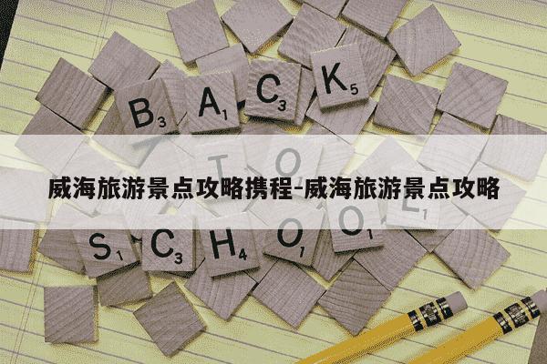 威海旅游景点攻略携程-威海旅游景点攻略-第1张图片-学习推荐网