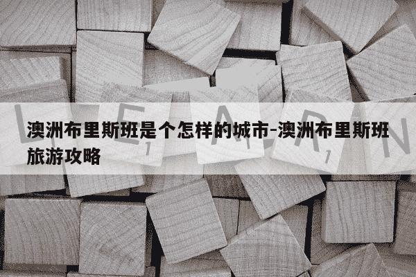 澳洲布里斯班是个怎样的城市-澳洲布里斯班旅游攻略-第1张图片-学习推荐网 澳洲布里斯班是个怎样的城市-澳洲布里斯班旅游攻略-第1张图片-学习推荐网