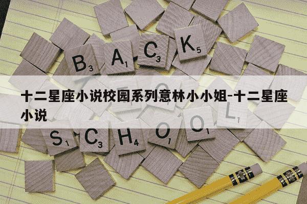 十二星座小说校园系列意林小小姐-十二星座小说-第1张图片-学习推荐网 十二星座小说校园系列意林小小姐-十二星座小说-第1张图片-学习推荐网