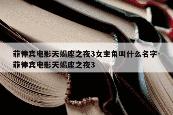 菲律宾电影天蝎座之夜3女主角叫什么名字-菲律宾电影天蝎座之夜3-第1张图片-学习推荐网 菲律宾电影天蝎座之夜3女主角叫什么名字-菲律宾电影天蝎座之夜3-第1张图片-学习推荐网
