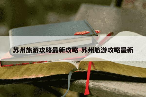 苏州旅游攻略最新攻略-苏州旅游攻略最新-第1张图片-学习推荐网 苏州旅游攻略最新攻略-苏州旅游攻略最新-第1张图片-学习推荐网