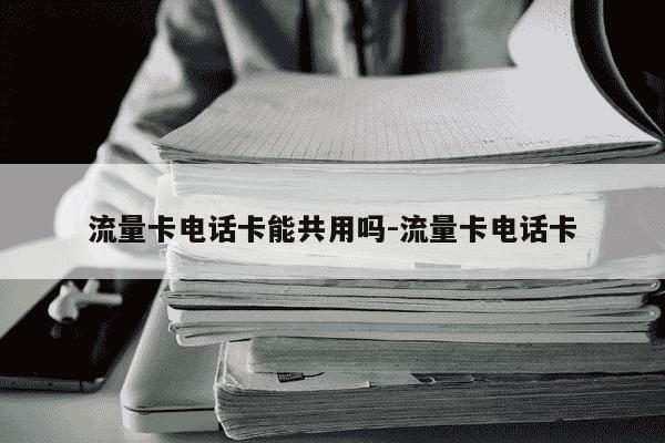 流量卡电话卡能共用吗-流量卡电话卡-第1张图片-学习推荐网
