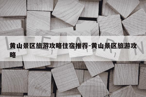 黄山景区旅游攻略住宿推荐-黄山景区旅游攻略-第1张图片-学习推荐网