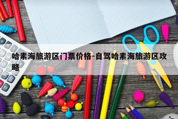 哈素海旅游区门票价格-自驾哈素海旅游区攻略-第1张图片-学习推荐网