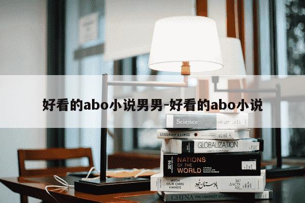 好看的abo小说男男-好看的abo小说-第1张图片-学习推荐网 好看的abo小说男男-好看的abo小说-第1张图片-学习推荐网