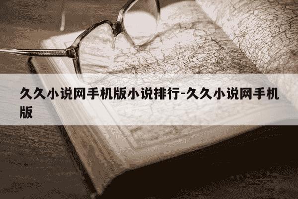 久久小说网手机版小说排行-久久小说网手机版-第1张图片-学习推荐网 久久小说网手机版小说排行-久久小说网手机版-第1张图片-学习推荐网