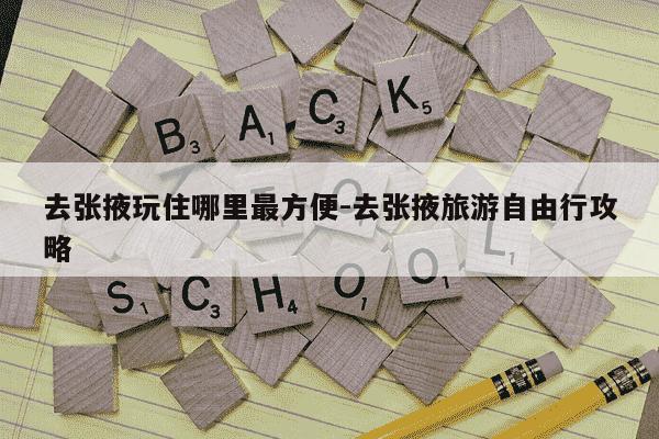 去张掖玩住哪里最方便-去张掖旅游自由行攻略-第1张图片-学习推荐网