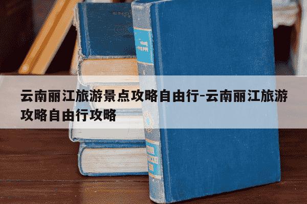 云南丽江旅游景点攻略自由行-云南丽江旅游攻略自由行攻略-第1张图片-学习推荐网 云南丽江旅游景点攻略自由行-云南丽江旅游攻略自由行攻略-第1张图片-学习推荐网