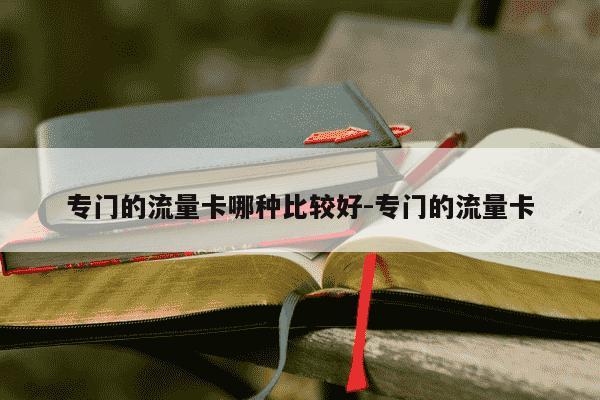 专门的流量卡哪种比较好-专门的流量卡-第1张图片-学习推荐网 专门的流量卡哪种比较好-专门的流量卡-第1张图片-学习推荐网