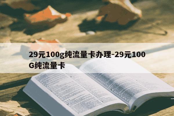 29元100g纯流量卡办理-29元100G纯流量卡-第1张图片-学习推荐网