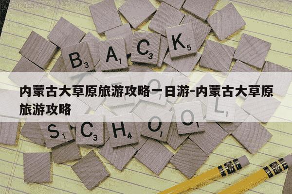 内蒙古大草原旅游攻略一日游-内蒙古大草原旅游攻略-第1张图片-学习推荐网