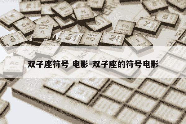 双子座符号 电影-双子座的符号电影-第1张图片-学习推荐网