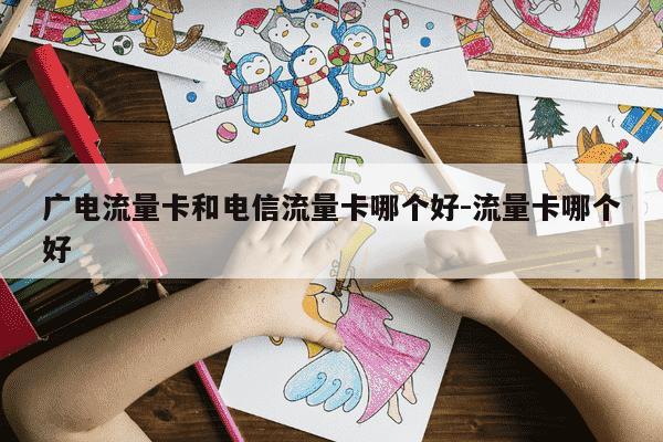 广电流量卡和电信流量卡哪个好-流量卡哪个好-第1张图片-学习推荐网 广电流量卡和电信流量卡哪个好-流量卡哪个好-第1张图片-学习推荐网