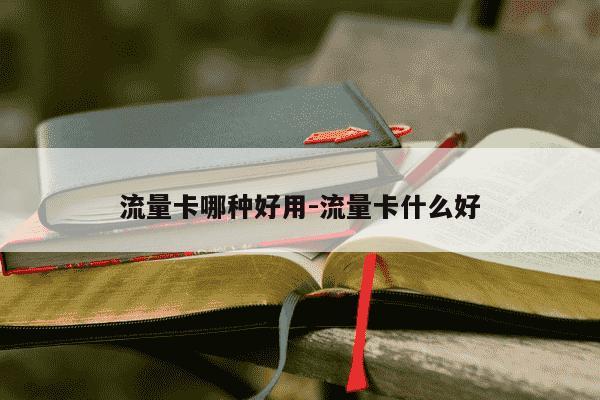 流量卡哪种好用-流量卡什么好-第1张图片-学习推荐网