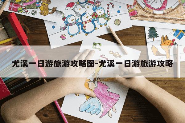 尤溪一日游旅游攻略图-尤溪一日游旅游攻略-第1张图片-学习推荐网